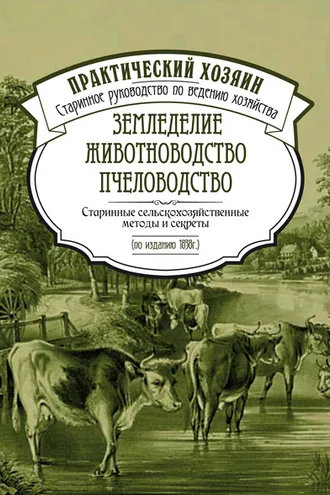 Обложка книги «Земледелие. Животноводство. Пчеловодство: старинные сельскохозяйственные методы и секреты»