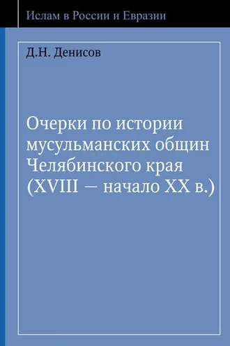 Обложка книги «Очерки по истории мусульманских общин Челябинского края (XVIII – начало ХХ в.)»