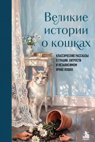 Обложка книги «Великие истории о кошках. Классические рассказы о грации, хитрости и независимом нраве кошек»