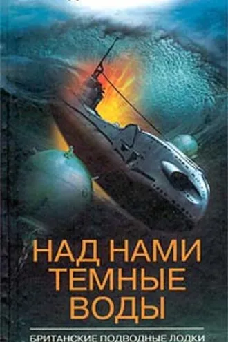 Обложка книги «Над нами темные воды. Британские подводные лодки во Второй мировой войне»