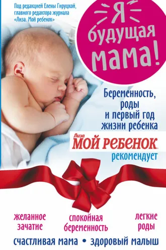 Обложка книги «Я – будущая мама! Беременность, роды и первый год жизни ребенка»