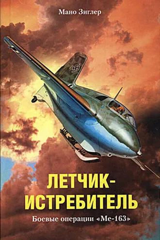 Обложка книги «Летчик-истребитель. Боевые операции «Ме-163»»
