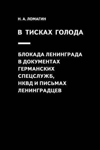 Обложка книги «В тисках голода. Блокада Ленинграда в документах германских спецслужб, НКВД и письмах ленинградцев»