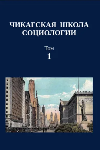 Обложка книги «Чикагская школа социологии. Сборник переводов. Том 1»
