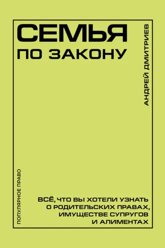 Обложка книги «Семья по закону. Все, что вы хотели узнать о родительских правах, имуществе супругов и алиментах»