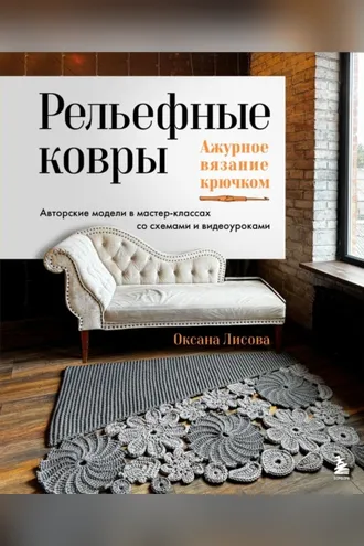 Обложка книги «Рельефные ковры. Ажурное вязание крючком. Авторские модели в мастер-классах со схемами и видеоуроками»