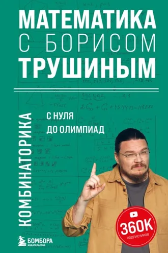 Обложка книги «Математика с Борисом Трушиным. Комбинаторика: с нуля до олимпиад»