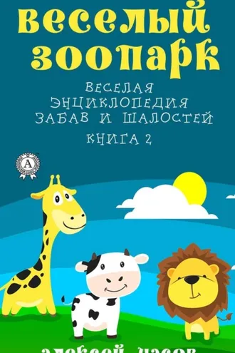 Обложка книги «Веселый зоопарк Веселая энциклопедия забав и шалостей. Книга 2»