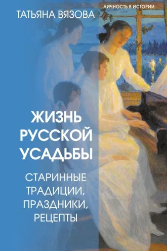 Обложка книги «Жизнь русской усадьбы. Старинные традиции, праздники, рецепты»