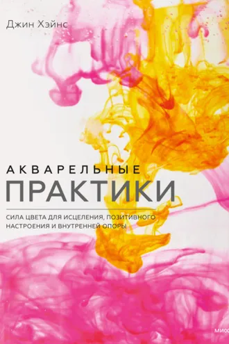 Обложка книги «Акварельные практики. Сила цвета для исцеления, позитивного настроения и внутренней опоры»