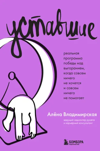 Обложка книги «Уставшие. Реальная программа победы над выгоранием, когда совсем ничего не хочется и совсем ничего не помогает»