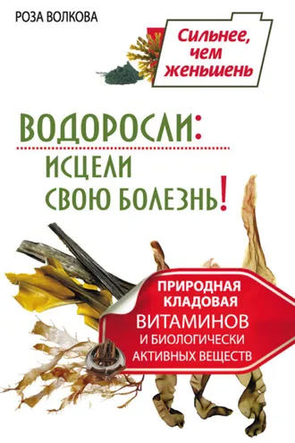 Обложка книги «Водоросли: исцели свою болезнь! Природная кладовая витаминов и биологически активных веществ»