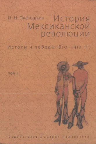 Обложка книги «История Мексиканской революции. Истоки и победа. 1810–1917 гг. Том I»