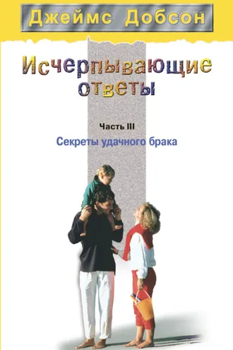 Обложка книги «Исчерпывающие ответы. Часть 3. Секреты удачного брака»