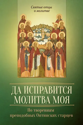 Обложка книги «Да исправится молитва моя. По творениям преподобных Оптинских старцев»