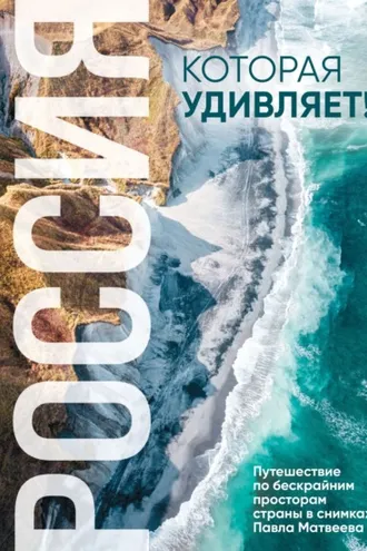 Обложка книги «Россия, которая удивляет! Путешествие по бескрайним просторам страны в снимках Павла Матвеева»