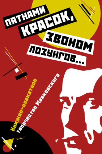 Обложка книги ««Пятнами красок, звоном лозунгов…». Книжно-плакатное творчество Маяковского»