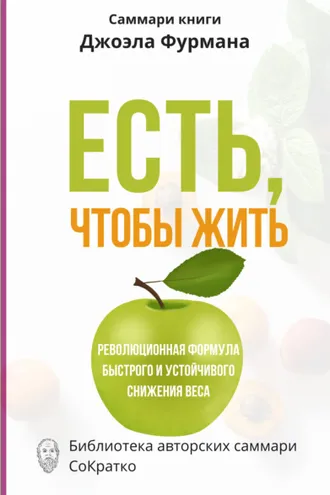 Обложка книги «Саммари книги Джоэла Фурмана «Есть, чтобы жить. Удивительная программа для быстрого и устойчивого снижения веса»»