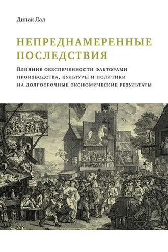 Обложка книги «Непреднамеренные последствия. Влияние обеспеченности факторами производства, культуры и политики на долгосрочные экономические результаты»