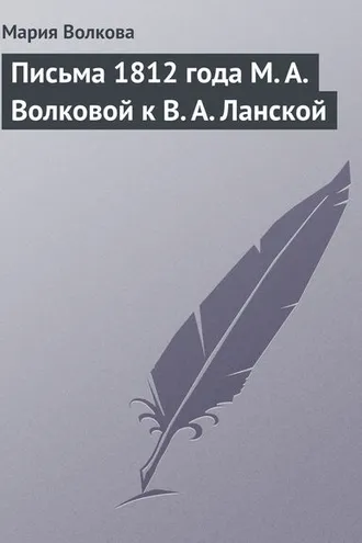 Обложка книги «Письма 1812 года М. А. Волковой к В. А. Ланской»