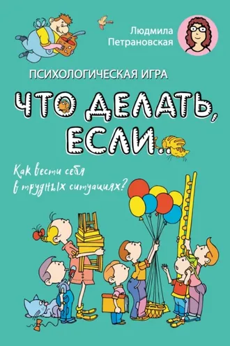 Обложка книги «Психологическая игра «Что делать если…». Как вести себя в трудных ситуациях?»