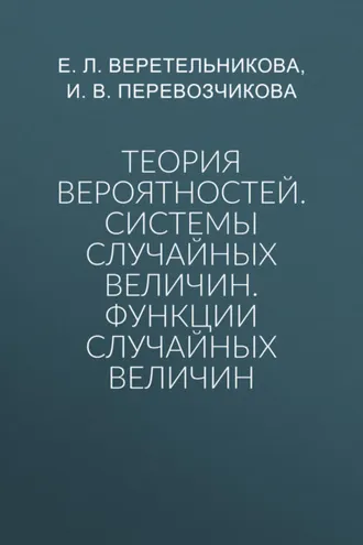 Обложка книги «Теория вероятностей. Системы случайных величин. Функции случайных величин»