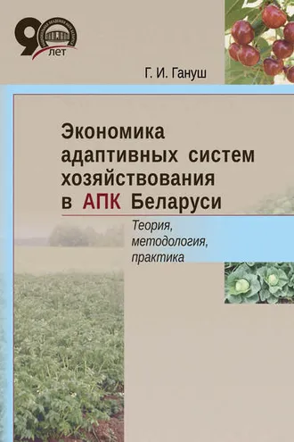Обложка книги «Экономика адаптивных систем хозяйствования в АПК Беларуси. Теория, методология, практика»