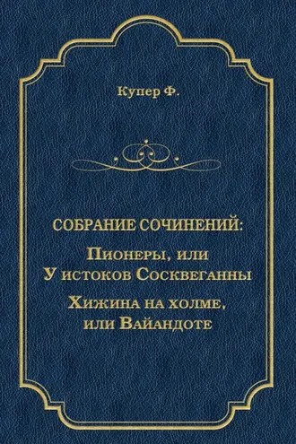 Обложка книги «Пионеры, или У истоков Сосквеганны. Хижина на холме, или Вайандоте (сборник)»
