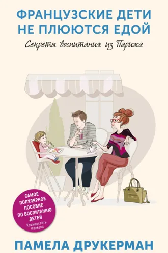 Обложка книги «Французские дети не плюются едой. Секреты воспитания из Парижа»