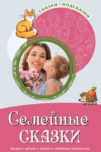 Обложка книги «Семейные сказки. Беседы с детьми о семье и семейных ценностях»