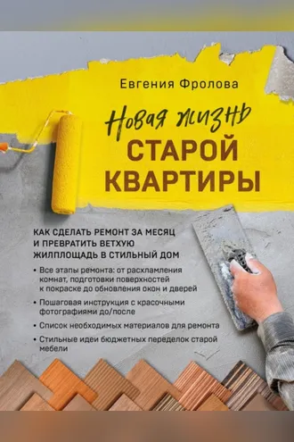 Обложка книги «Новая жизнь старой квартиры. Как сделать ремонт за месяц и превратить ветхую жилплощадь в стильный дом»