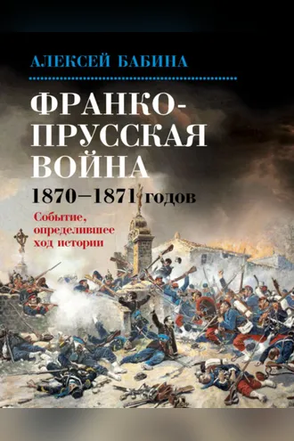 Обложка книги «Франко-прусская война 1870–1871 годов. Событие, определившее ход истории»