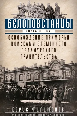 Обложка книги «Белоповстанцы. Книга 1. Освобождение Приморья войсками Временного Приамурского правительства»