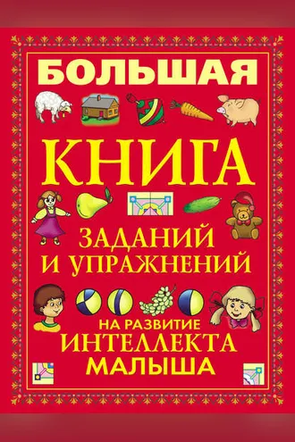 Обложка книги «Большая книга заданий и упражнений на развитие интеллекта малыша»