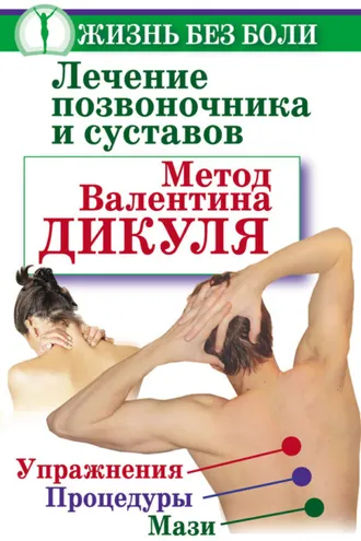 Обложка книги «Лечение позвоночника и суставов. Метод Валентина Дикуля. Упражнения, процедуры, мази»