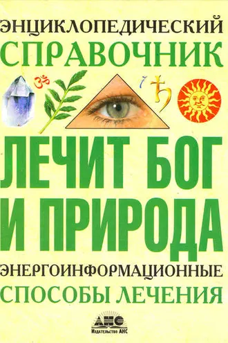 Обложка книги «Энциклопедический справочник. Лечит Бог и Природа. Энергоинформационные способы лечения»