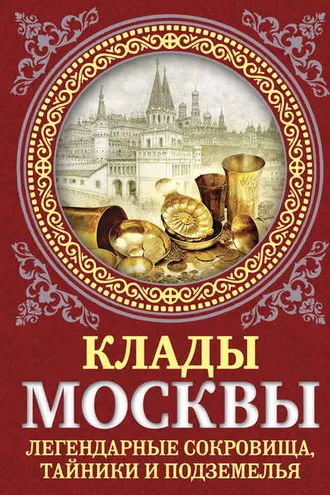 Обложка книги «Клады Москвы. Легендарные сокровища, тайники и подземелья»