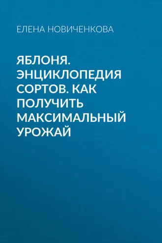 Обложка книги «Яблоня. Энциклопедия сортов. Как получить максимальный урожай»