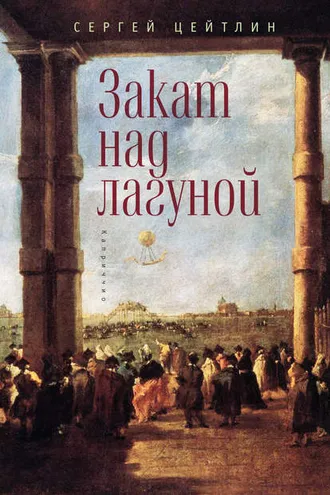 Обложка книги «Закат над лагуной. Встречи великого князя Павла Петровича Романова с венецианским авантюристом Джакомо Казановой. Каприччио»