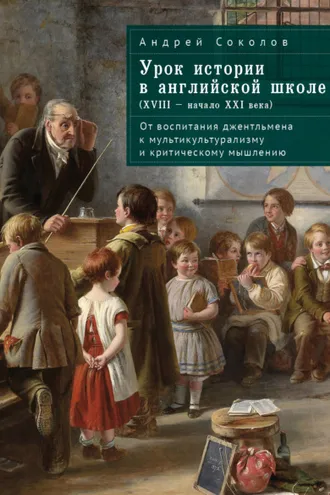 Обложка книги «Урок истории в английской школе (XVIII – начало XXI века). От воспитания джентльмена к мультикультурализму и критическому мышлению»