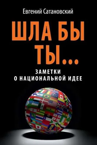 Обложка книги «Шла бы ты… Заметки о национальной идее»