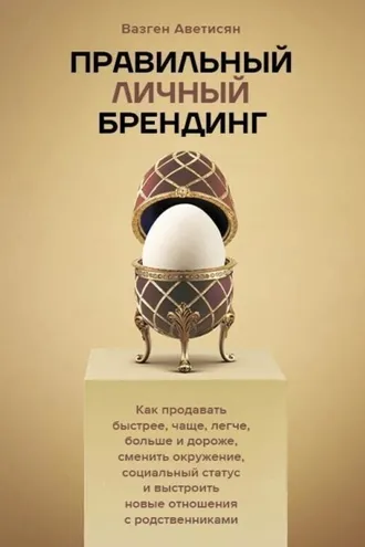 Обложка книги «Правильный Личный Брендинг. Как продавать быстрее, чаще, легче, больше и дороже, сменить окружение, социальный статус и выстроить новые отношения с родственниками»