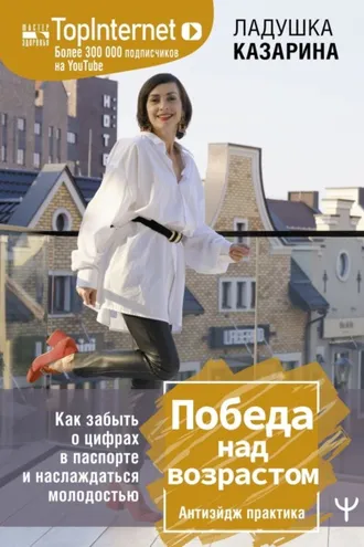Обложка книги «Победа над возрастом. Как забыть о цифрах в паспорте и наслаждаться молодостью. Антиэйдж практика»