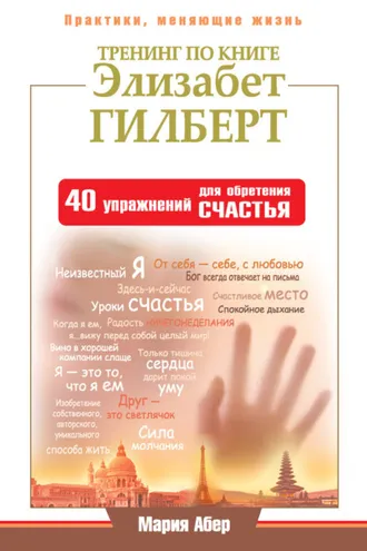 Обложка книги «Тренинг по книге Элизабет Гилберт. 40 упражнений для обретения счастья»