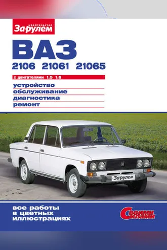 Обложка книги «ВАЗ-2106, -21061, -21065 с двигателями 1,5; 1,6. Устройство, обслуживание, диагностика, ремонт: Иллюстрированное руководство»