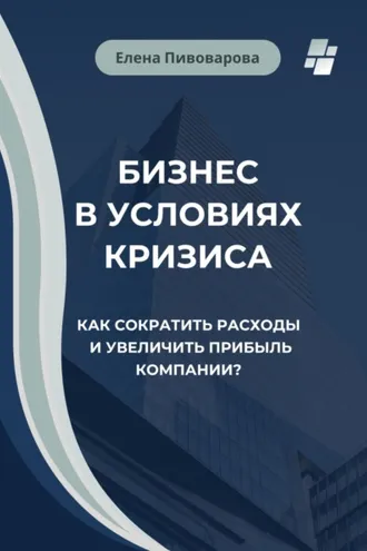 Обложка книги «Бизнес в условиях кризиса. Как сократить расходы и увеличить прибыль компании?»