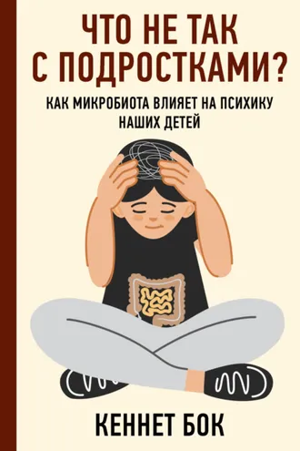 Обложка книги «Что не так с подростками? Как микробиота влияет на психику наших детей»