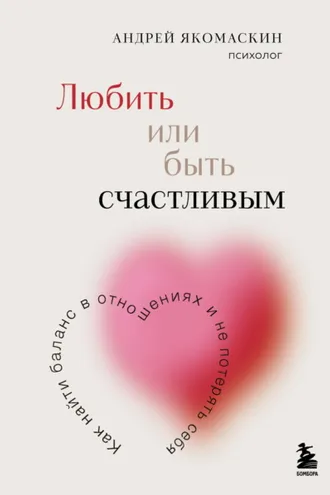 Обложка книги «Любить или быть счастливым. Как найти баланс в отношениях и не потерять себя»