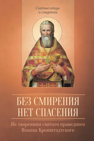 Обложка книги «Без смирения нет спасения. По творениям cвятого праведного Иоанна Кронштадтского»