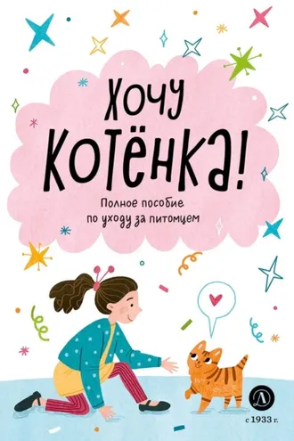 Обложка книги «Хочу котёнка! Полное пособие по уходу за питомцем»